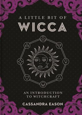 A Little Bit of Wicca: An Introduction to Witchcraft by Eason, Cassandra