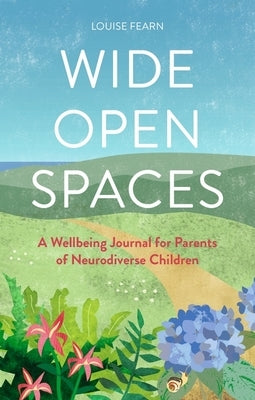 Wide Open Spaces: A Wellbeing Journal for Parents of Neurodiverse Children by Fearn, Louise