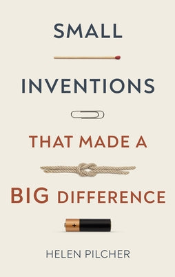 Small Inventions That Made a Big Difference by Pilcher, Helen