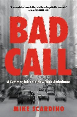 Bad Call: A Summer Job on a New York Ambulance by Scardino, Mike