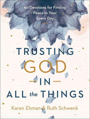Trusting God in All the Things: 90 Devotions for Finding Peace in Your Every Day by Ehman, Karen