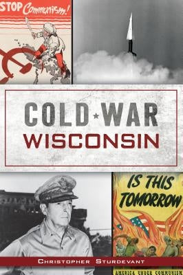 Cold War Wisconsin by Sturdevant, Christopher