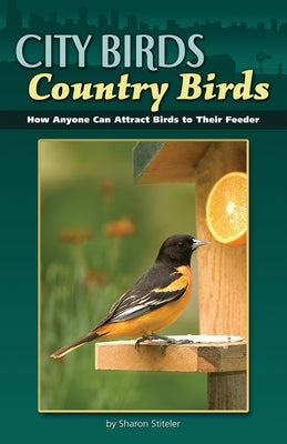 City Birds, Country Birds: How Anyone Can Attract Birds to Their Feeder by Stiteler, Sharon