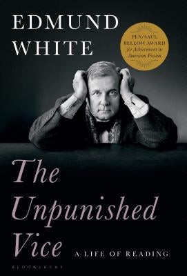 The Unpunished Vice: A Life of Reading by White, Edmund