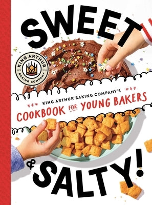 Sweet & Salty!: King Arthur Baking Company's Cookbook for Young Bakers by King Arthur Baking Company