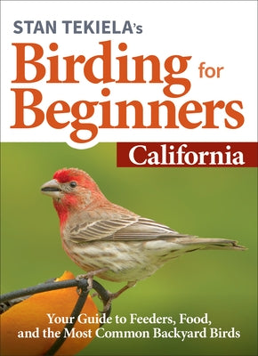 Stan Tekiela's Birding for Beginners: California: Your Guide to Feeders, Food, and the Most Common Backyard Birds by Tekiela, Stan