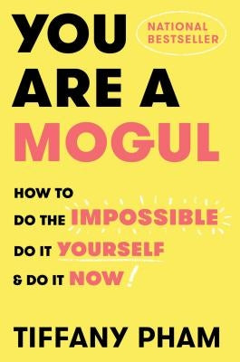 You Are a Mogul: How to Do the Impossible, Do It Yourself, and Do It Now by Pham, Tiffany