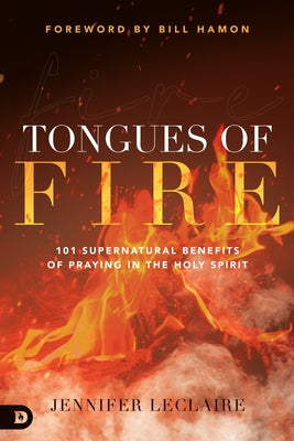 Tongues of Fire: 101 Supernatural Benefits of Praying in the Holy Spirit by LeClaire, Jennifer