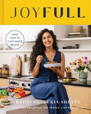 Joyfull: Cook Effortlessly, Eat Freely, Live Radiantly (a Cookbook) by Devlukia-Shetty, Radhi