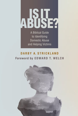 Is It Abuse?: A Biblical Guide to Identifying Domestic Abuse and Helping Victims by Strickland, Darby A.