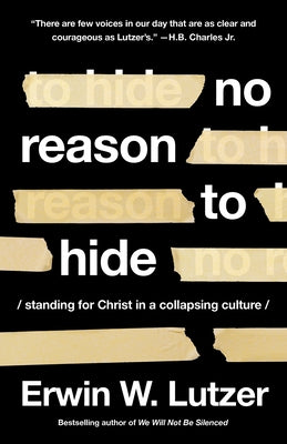 No Reason to Hide: Standing for Christ in a Collapsing Culture by Lutzer, Erwin W.