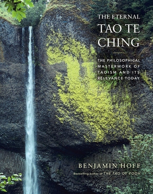 The Eternal Tao Te Ching: The Philosophical Masterwork of Taoism and Its Relevance Today by Hoff, Benjamin