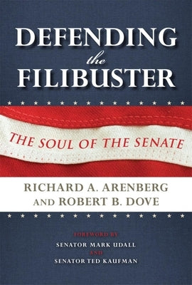 Defending the Filibuster: The Soul of the Senate by Arenberg, Richard A.