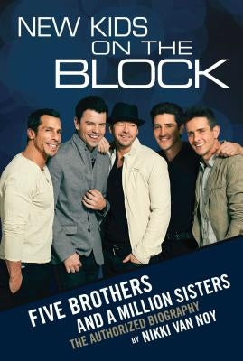 New Kids on the Block: Five Brothers and a Million Sisters by Van Noy, Nikki