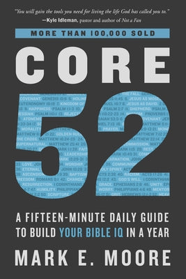 Core 52: A Fifteen-Minute Daily Guide to Build Your Bible IQ in a Year by Moore, Mark E.