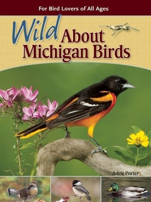 Wild about Michigan Birds: For Bird Lovers of All Ages by Porter, Adele