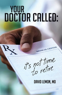 Your Doctor Called: It's Not Time to Retire by Lemon, David