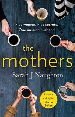 The Mothers: Five Women. Five Secrets. One Missing Husband. by Naughton, Sarah J.