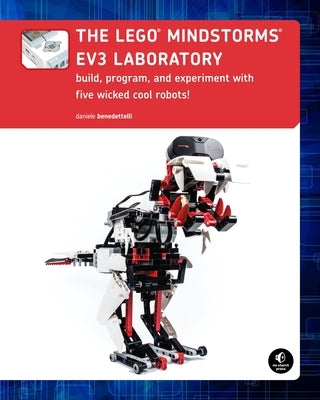 The Lego Mindstorms Ev3 Laboratory: Build, Program, and Experiment with Five Wicked Cool Robots by Benedettelli, Daniele