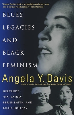 Blues Legacies and Black Feminism: Gertrude "Ma" Rainey, Bessie Smith, and Billie Holiday by Davis, Angela Y.