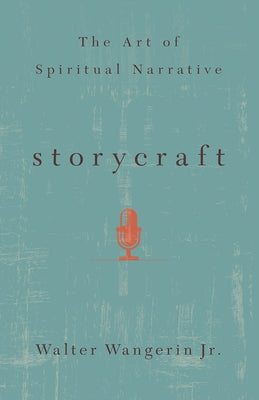 Storycraft: The Art of Spiritual Narrative by Wangerin, Walter