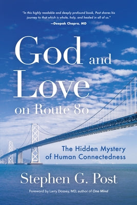 God and Love on Route 80: The Hidden Mystery of Human Connectedness (Dreams, Miracles, Synchronicity, and a Spiritual Journey) by Post, Stephen G.