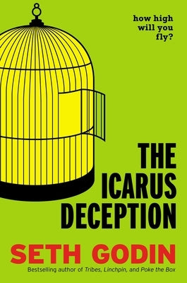The Icarus Deception: How High Will You Fly? by Godin, Seth