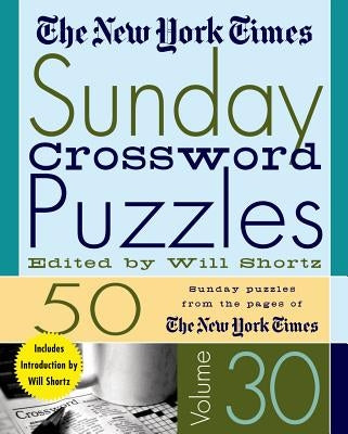 The New York Times Sunday Crossword Puzzles Volume 30: 50 Sunday Puzzles from the Pages of the New York Times by New York Times