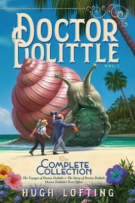 Doctor Dolittle the Complete Collection, Vol. 1: The Voyages of Doctor Dolittle; The Story of Doctor Dolittle; Doctor Dolittle's Post Office by Lofting, Hugh