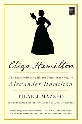 Eliza Hamilton: The Extraordinary Life and Times of the Wife of Alexander Hamilton by Mazzeo, Tilar J.