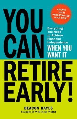 You Can Retire Early!: Everything You Need to Achieve Financial Independence When You Want It by Hayes, Deacon