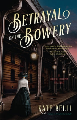 Betrayal on the Bowery: A Gilded Gotham Mystery by Belli, Kate