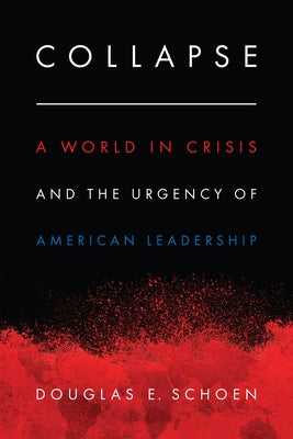 Collapse: A World in Crisis and the Urgency of American Leadership by Schoen, Douglas E.