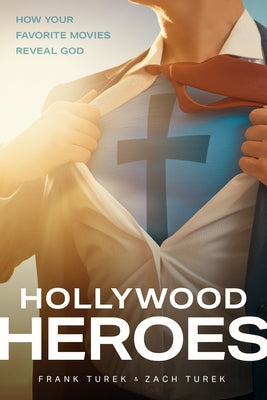 Hollywood Heroes: How Your Favorite Movies Reveal God by Turek, Frank