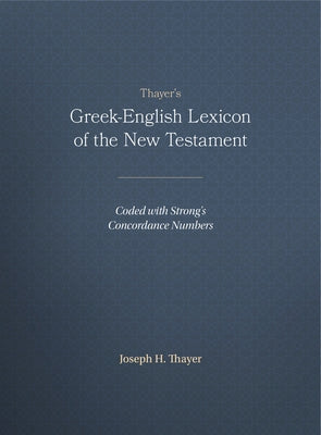 Thayer's Greek-English Lexicon of the New Testament: Coded with Strong's Concordance Numbers by Thayer, Joseph