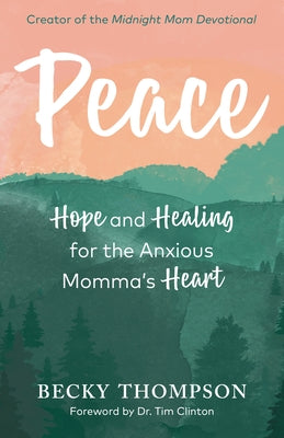 Peace: Hope and Healing for the Anxious Momma's Heart by Thompson, Becky