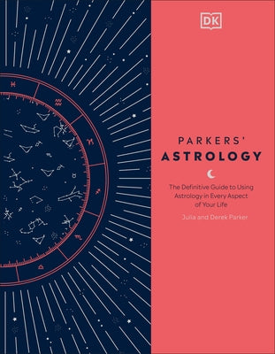 Parkers' Astrology: The Definitive Guide to Using Astrology in Every Aspect of Your Life by Parker, Julia