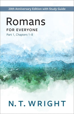 Romans for Everyone, Part 1: 20th Anniversary Edition with Study Guide, Chapters 1-8 by Wright, N. T.