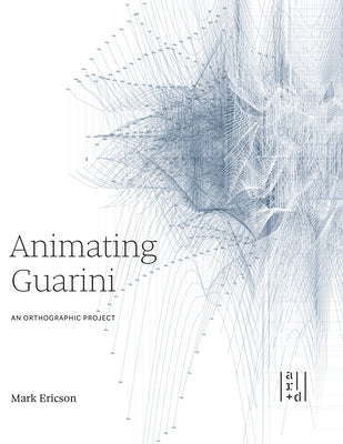 Animating Guarini: An Orthographic Project by Ericson, Mark