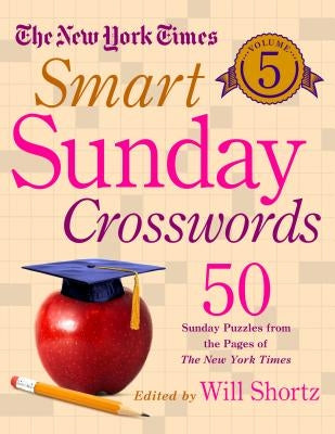 The New York Times Smart Sunday Crosswords Volume 5: 50 Sunday Puzzles from the Pages of the New York Times by New York Times