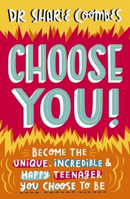 Choose You!: Become the Unique, Incredible and Happy Teenager You Choose to Be by Coombes, Sharie