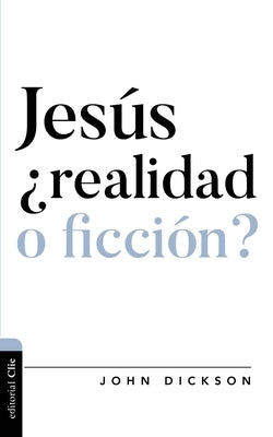 Jesús, ¿Realidad O Ficción? by Dickson, John