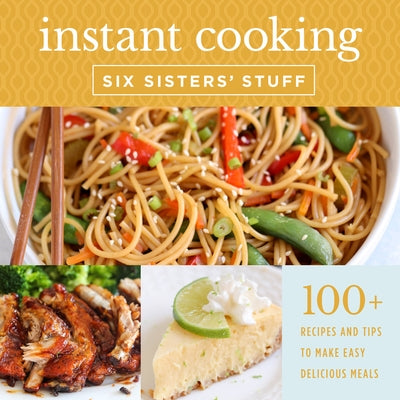 Instant Cooking with Six Sisters' Stuff: A Fast, Easy, and Delicious Way to Feed Your Family by Six Sisters' Stuff