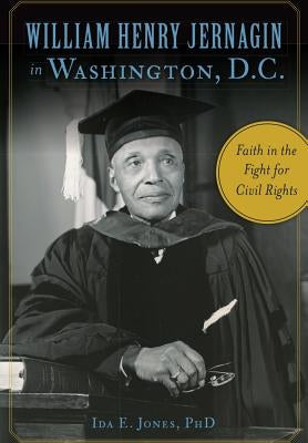 William Henry Jernagin in Washington, D.C.: Faith in the Fight for Civil Rights by Jones Phd, Ida E.