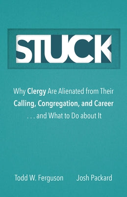 Stuck: Why Clergy Are Alienated from Their Calling, Congregation, and Career ... and What to Do about It by Ferguson, Todd W.