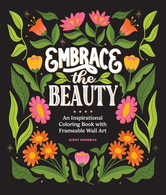 Embrace the Beauty: An Adult Coloring Book with Inspirational Quotes and Frameable Wall Art by Mossman, Ginny