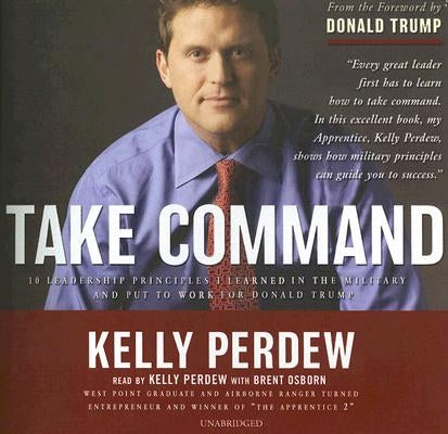 Take Command: 10 Leadership Principles I Learned in the Military and Put to Work for Donald Trump by Perdew, Kelly