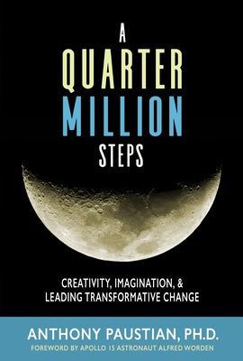 A Quarter Million Steps: Creativity, Imagination, & Leading Transformative Change by Paustian, Anthony