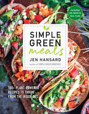 Simple Green Meals: 100+ Plant-Powered Recipes to Thrive from the Inside Out: A Cookbook by Hansard, Jen