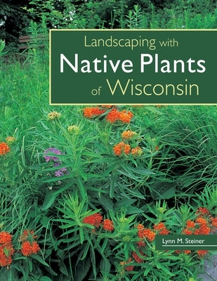 Landscaping with Native Plants of Wisconsin by Steiner, Lynn M.